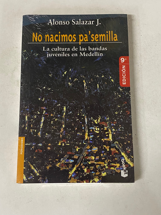NO NACIMOS PA SEMILLA LA CULTURA DE LAS BANDAS JUVENILES EN MEDELLIN- ALONZO SALAZAR J