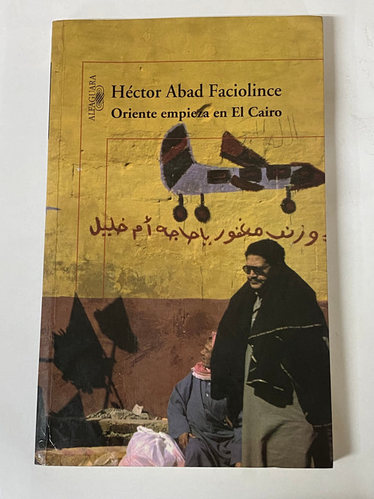 ORIENTE EMPIEZA EN EL CAIRO - HECTOR ABAD FACIOLINCE