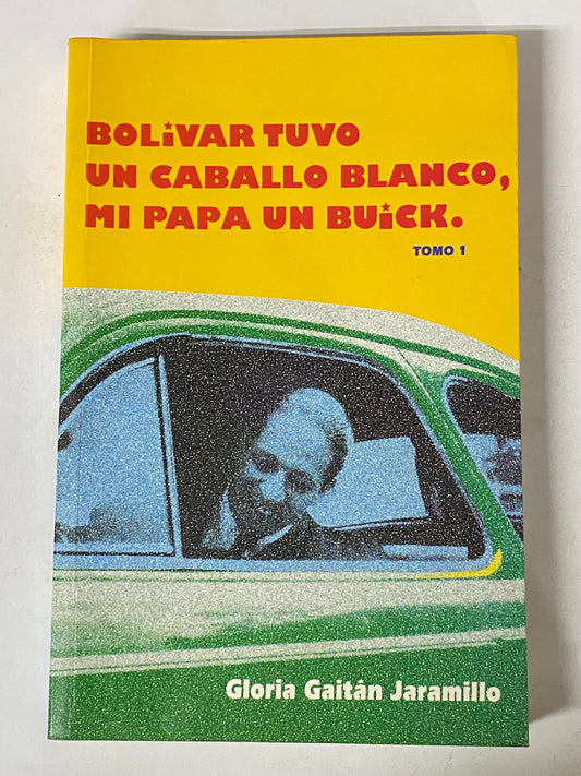 BOLIVAR TUVO UN CABALLO BLANCO, MI PAPA UN BUICK- TOMO 1- GLORIA GAITAN JARAMILLO
