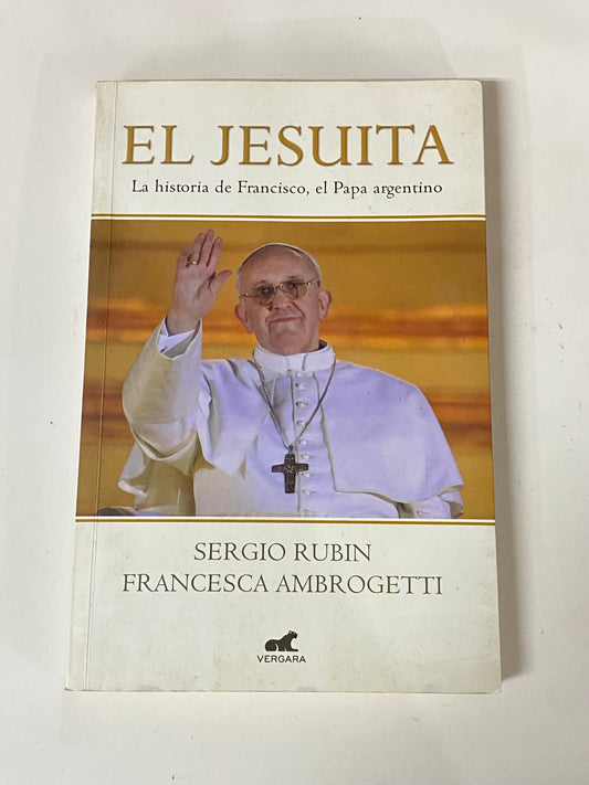 EL JESUITA LA HISTORIA DE FRANCISCO, EL PAPA ARGENTINO- SERGIO RUBIN- FRANCESCA AMBROGETTI