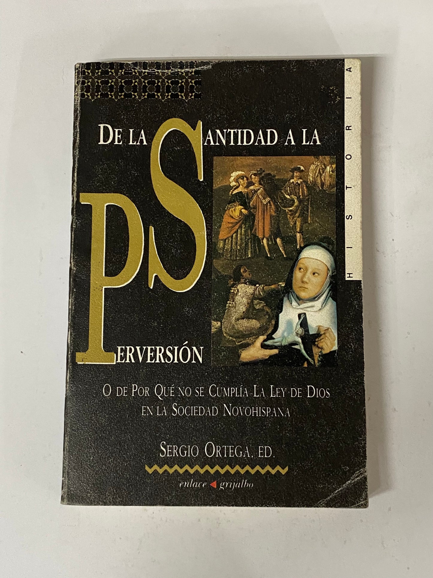 DE LA SANTIDAD A LA PERVERSION O DE PORQUE NO SE CUMPLIA LA LEY DE DIOS EN LA SOCIEDAD NOVOHISPANA- SERGIO ORTEGA