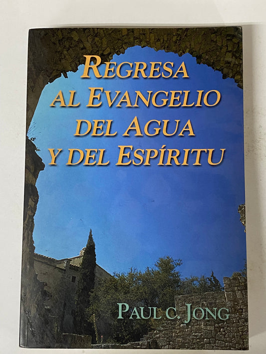 REGRESA EL EVANGELIO DEL AGUA DEL AGUA Y DEL ESPIRITU- PAUL C. JONG