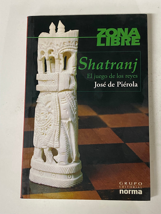 SHATRANJ EL JUEGO DE LOS REYES - JOSE DE PIEROLA